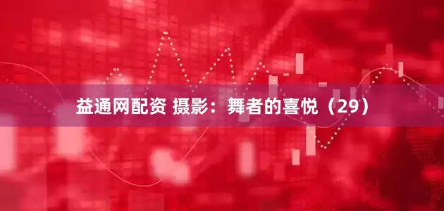 益通网配资 摄影：舞者的喜悦（29）