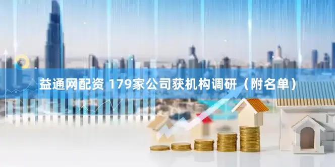 益通网配资 179家公司获机构调研（附名单）