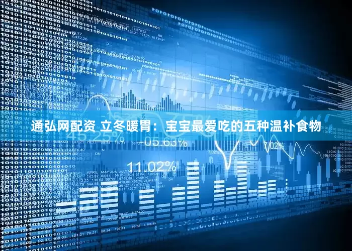通弘网配资 立冬暖胃：宝宝最爱吃的五种温补食物