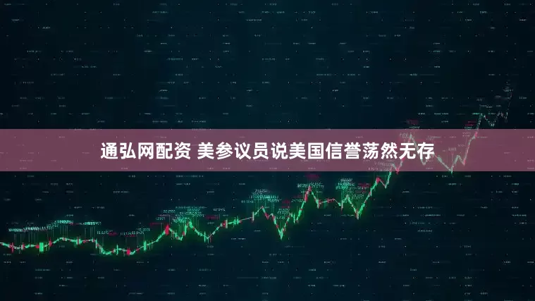 通弘网配资 美参议员说美国信誉荡然无存